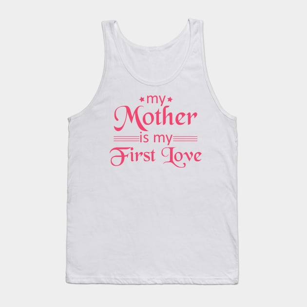 My Mother Is My First Love Tank Top by JaiStore